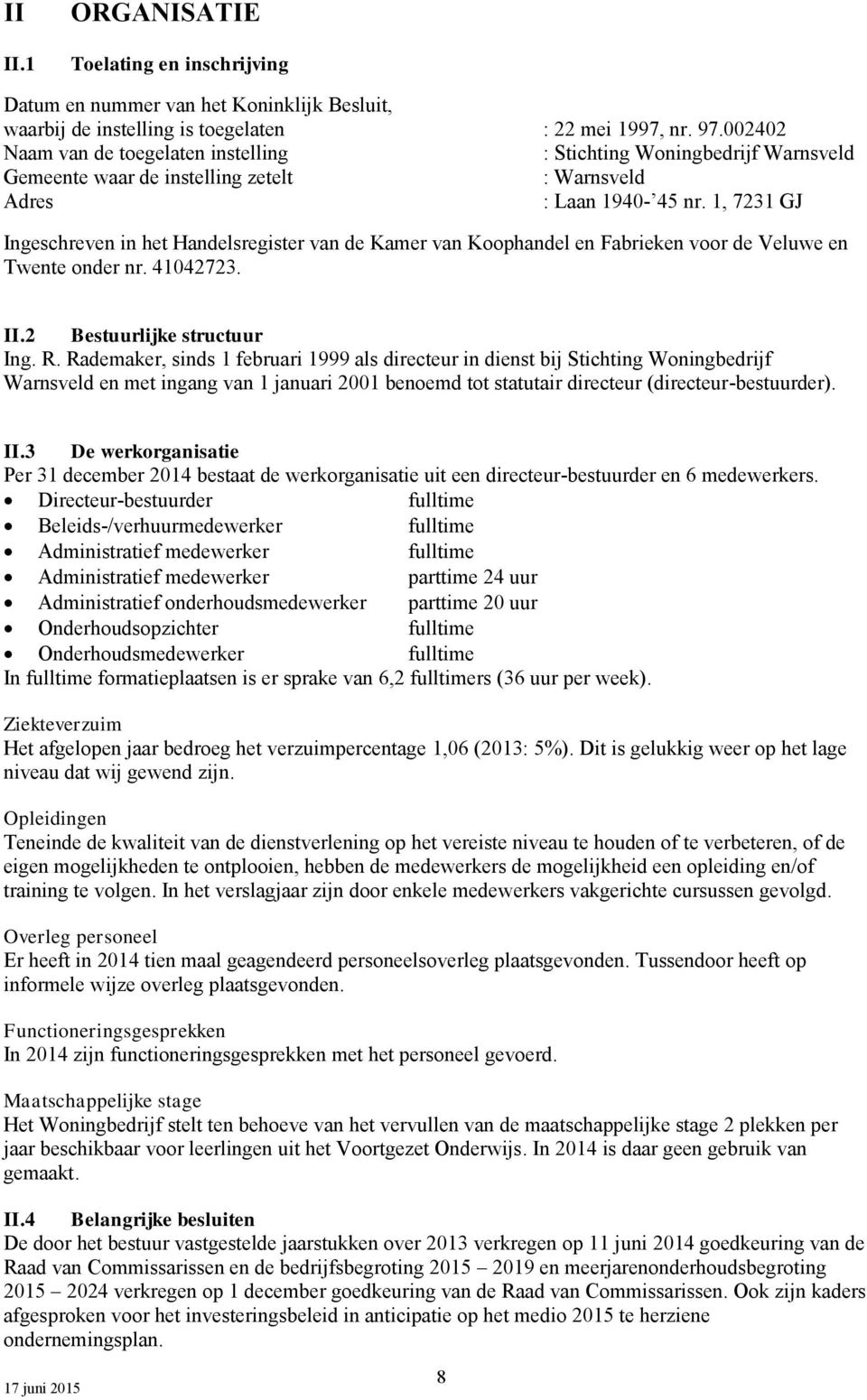 1, 7231 GJ Ingeschreven in het Handelsregister van de Kamer van Koophandel en Fabrieken voor de Veluwe en Twente onder nr. 41042723. II.2 Bestuurlijke structuur Ing. R.