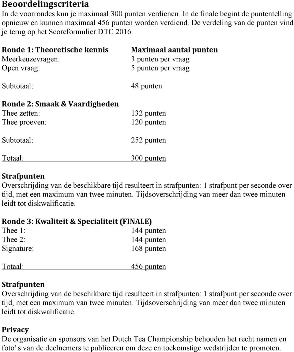 Ronde 1: Theoretische kennis Meerkeuzevragen: Open vraag: Subtotaal: Ronde 2: Smaak & Vaardigheden Thee zetten: Thee proeven: Subtotaal: Totaal: Maximaal aantal punten 3 punten per vraag 5 punten per