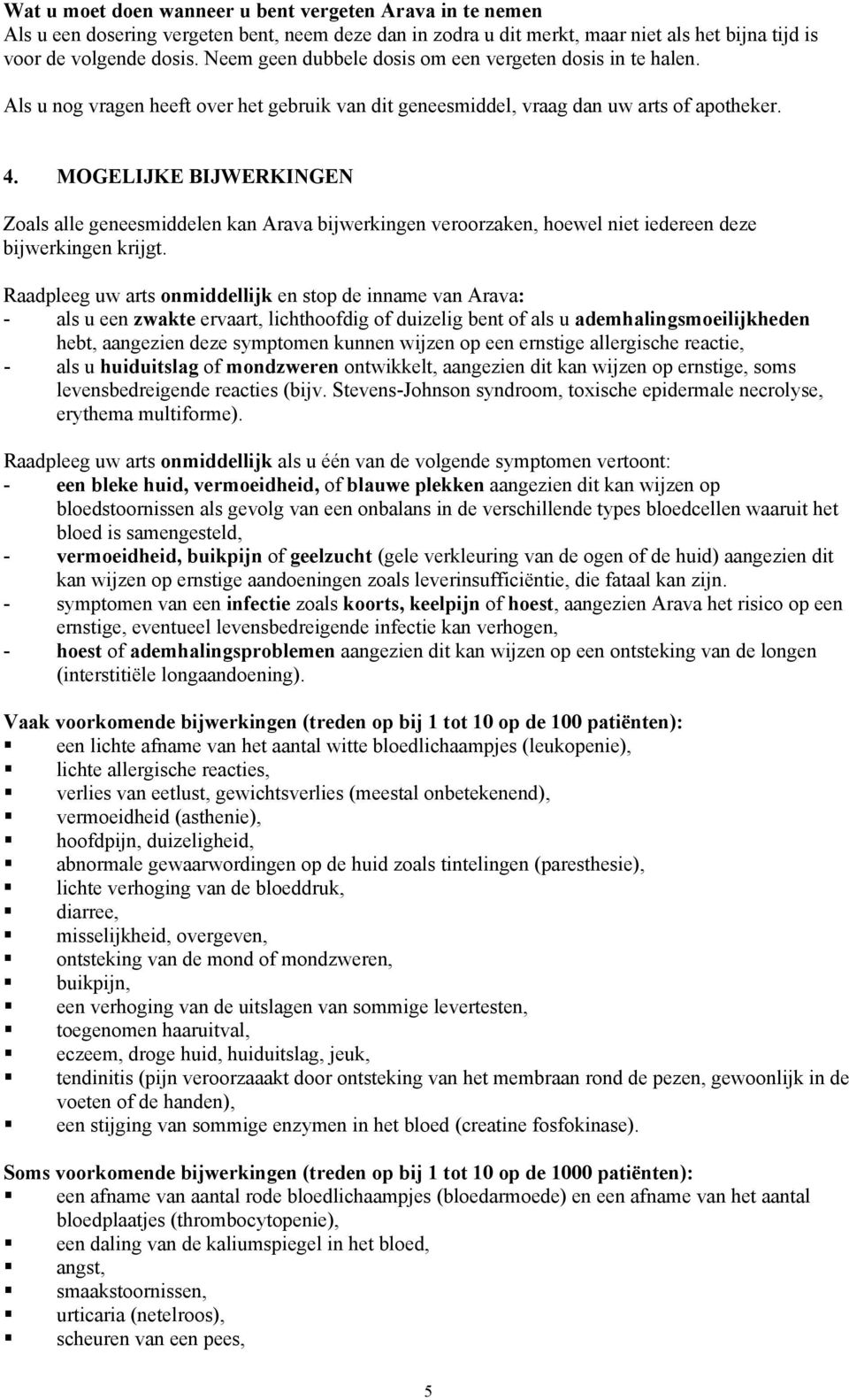 MOGELIJKE BIJWERKINGEN Zoals alle geneesmiddelen kan Arava bijwerkingen veroorzaken, hoewel niet iedereen deze bijwerkingen krijgt.