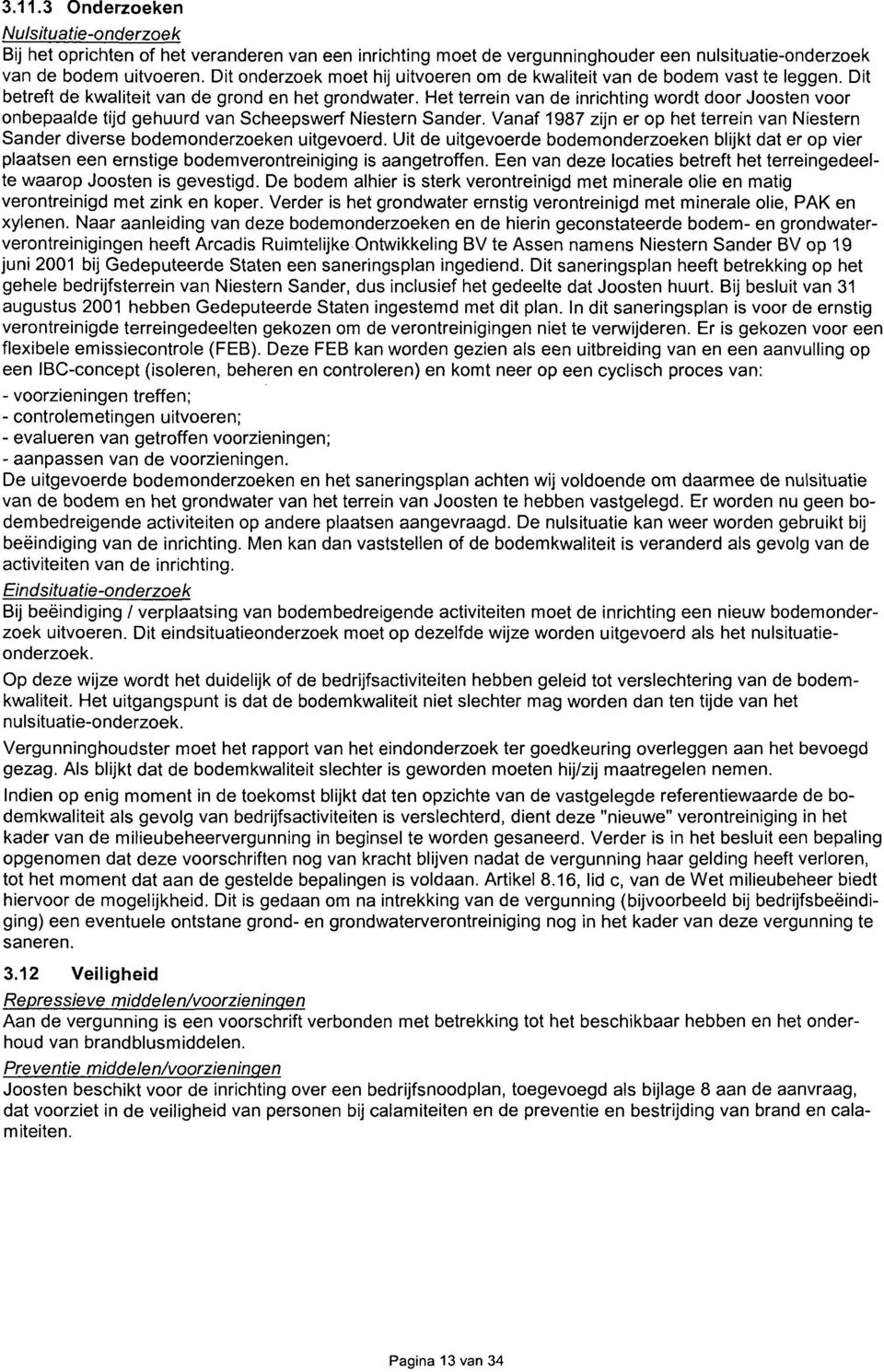 Het terrein van de inrichting wordt door Joosten voor onbepaalde tijd gehuurd van Scheepswerf Niestern Sander.