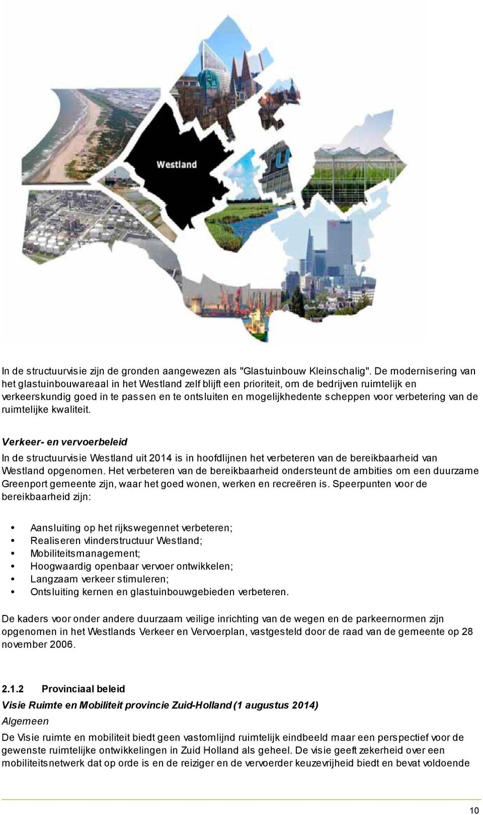 voor verbetering van de ruimtelijke kwaliteit. Verkeer- en vervoerbeleid In de structuurvisie Westland uit 2014 is in hoofdlijnen het verbeteren van de bereikbaarheid van Westland opgenomen.