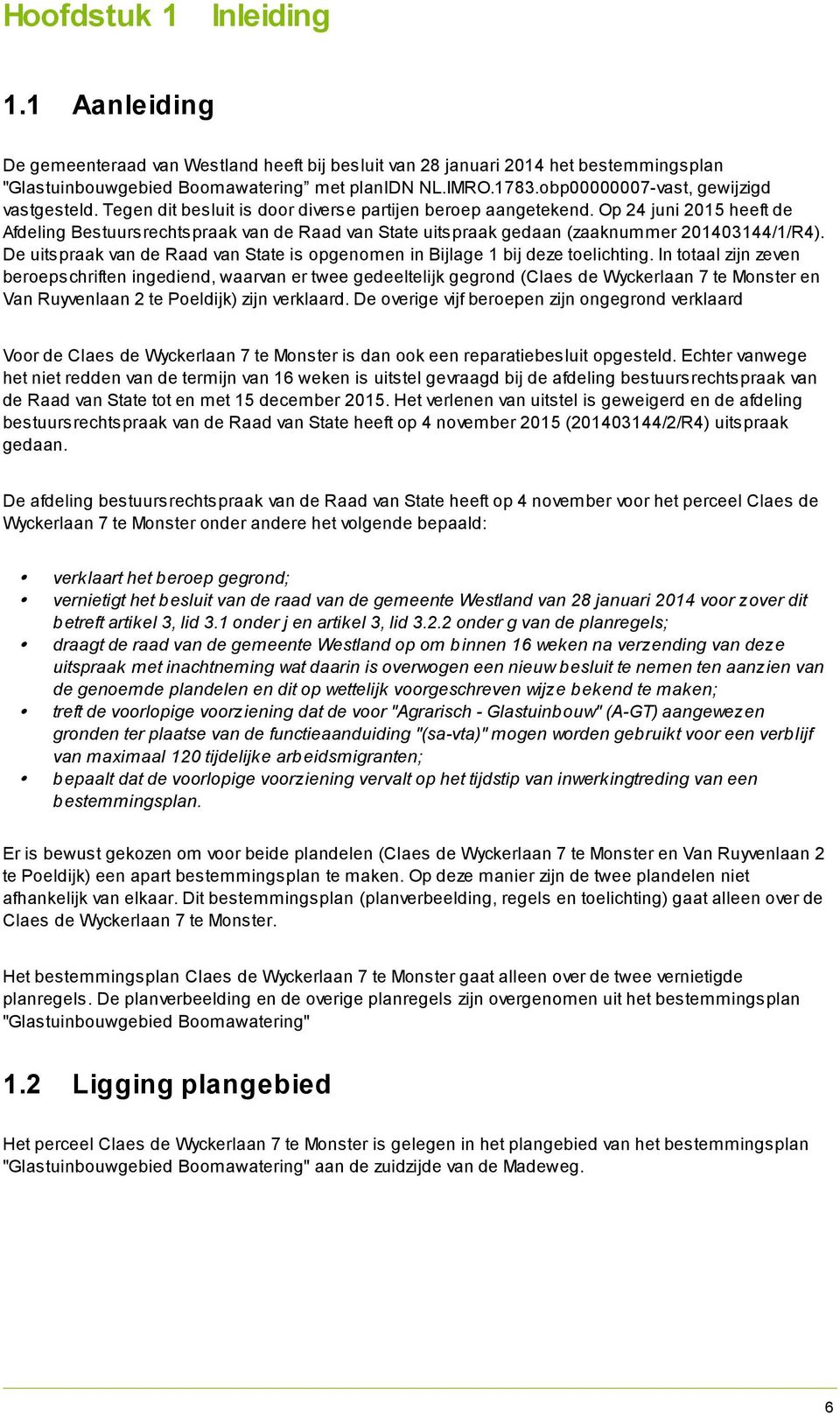 Op 24 juni 2015 heeft de Afdeling Bestuursrechtspraak van de Raad van State uitspraak gedaan (zaaknummer 201403144/1/R4).