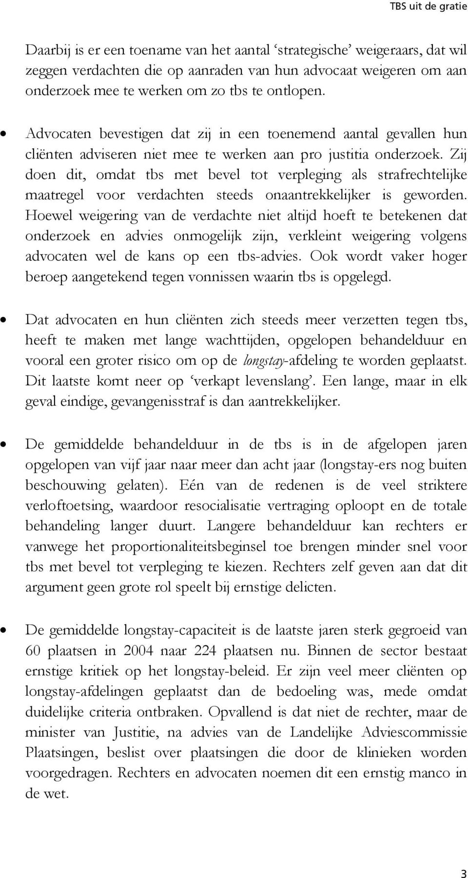 Zij doen dit, omdat tbs met bevel tot verpleging als strafrechtelijke maatregel voor verdachten steeds onaantrekkelijker is geworden.