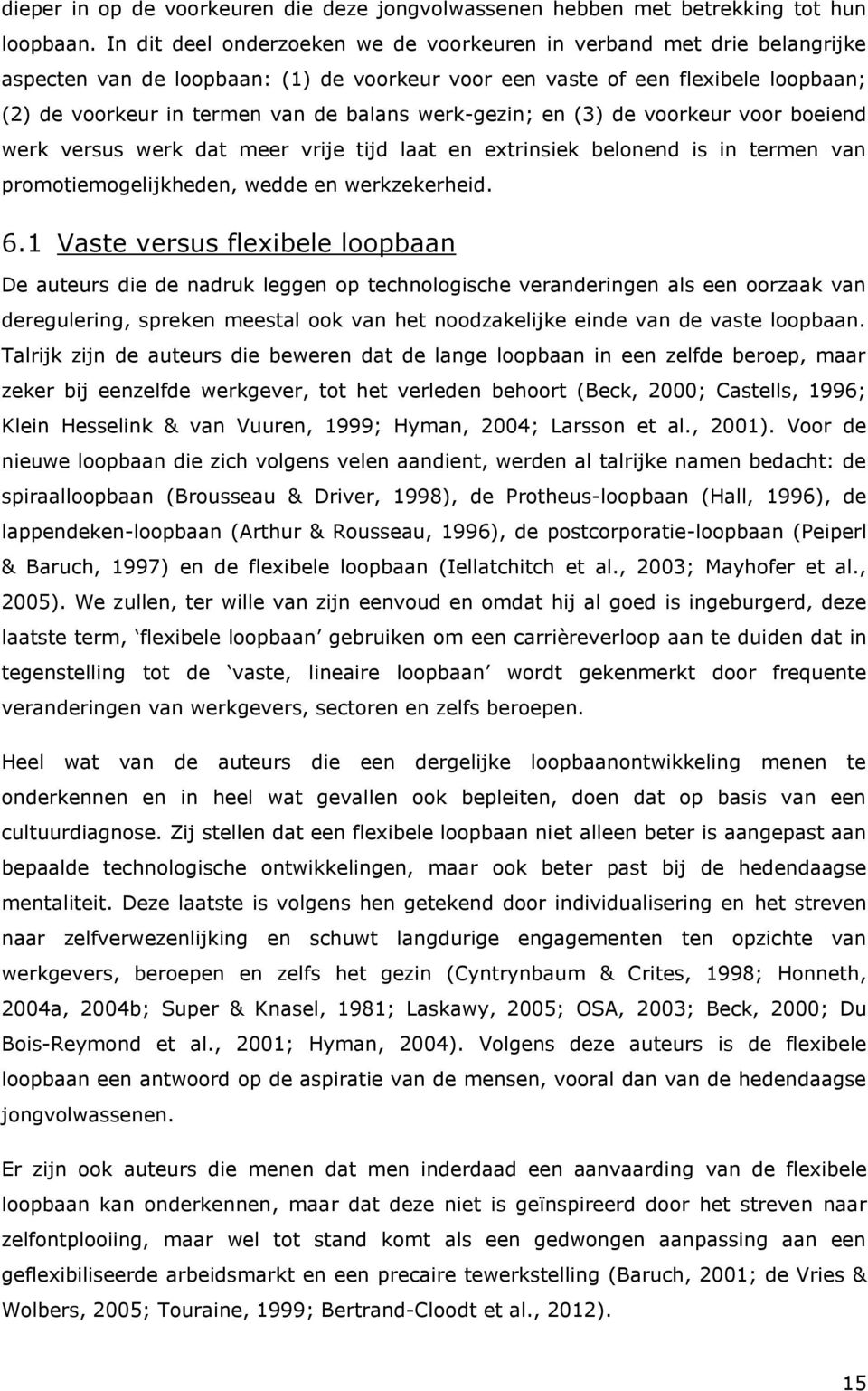 werk-gezin; en (3) de voorkeur voor boeiend werk versus werk dat meer vrije tijd laat en extrinsiek belonend is in termen van promotiemogelijkheden, wedde en werkzekerheid. 6.