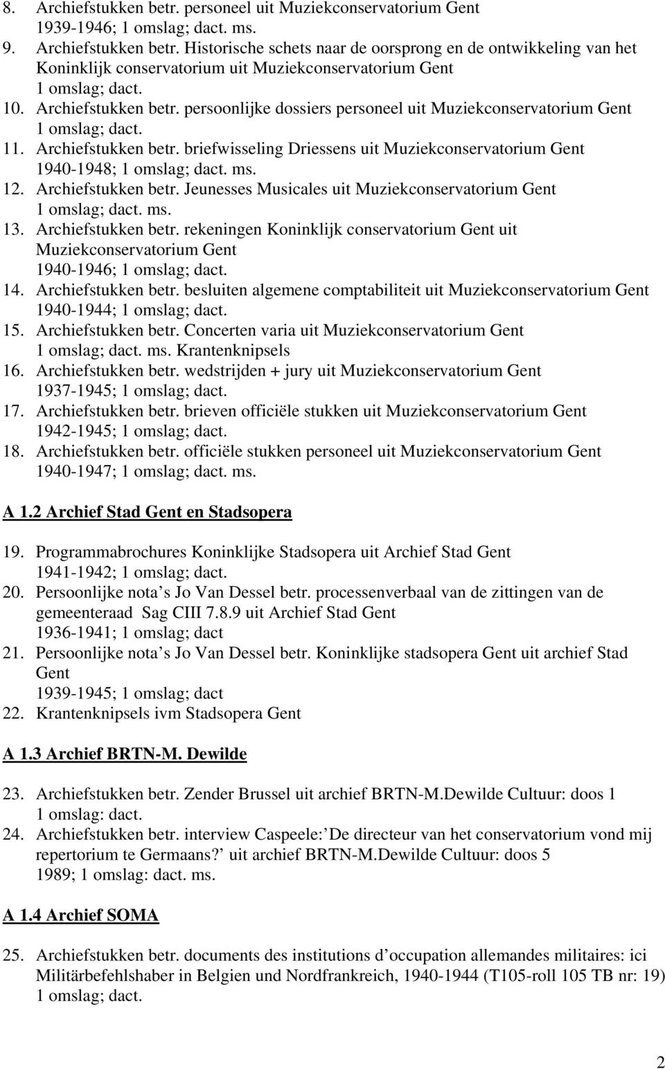 Archiefstukken betr. Jeunesses Musicales uit Muziekconservatorium Gent ms. 13. Archiefstukken betr. rekeningen Koninklijk conservatorium Gent uit Muziekconservatorium Gent 1940-1946; 14.