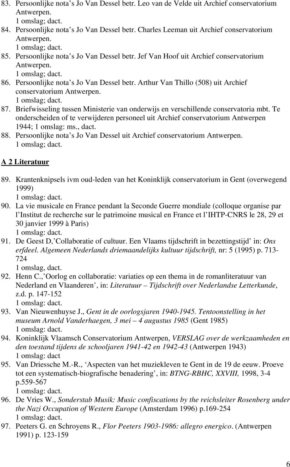 Briefwisseling tussen Ministerie van onderwijs en verschillende conservatoria mbt. Te onderscheiden of te verwijderen personeel uit Archief conservatorium Antwerpen 1944; 1 omslag: ms., dact. 88.