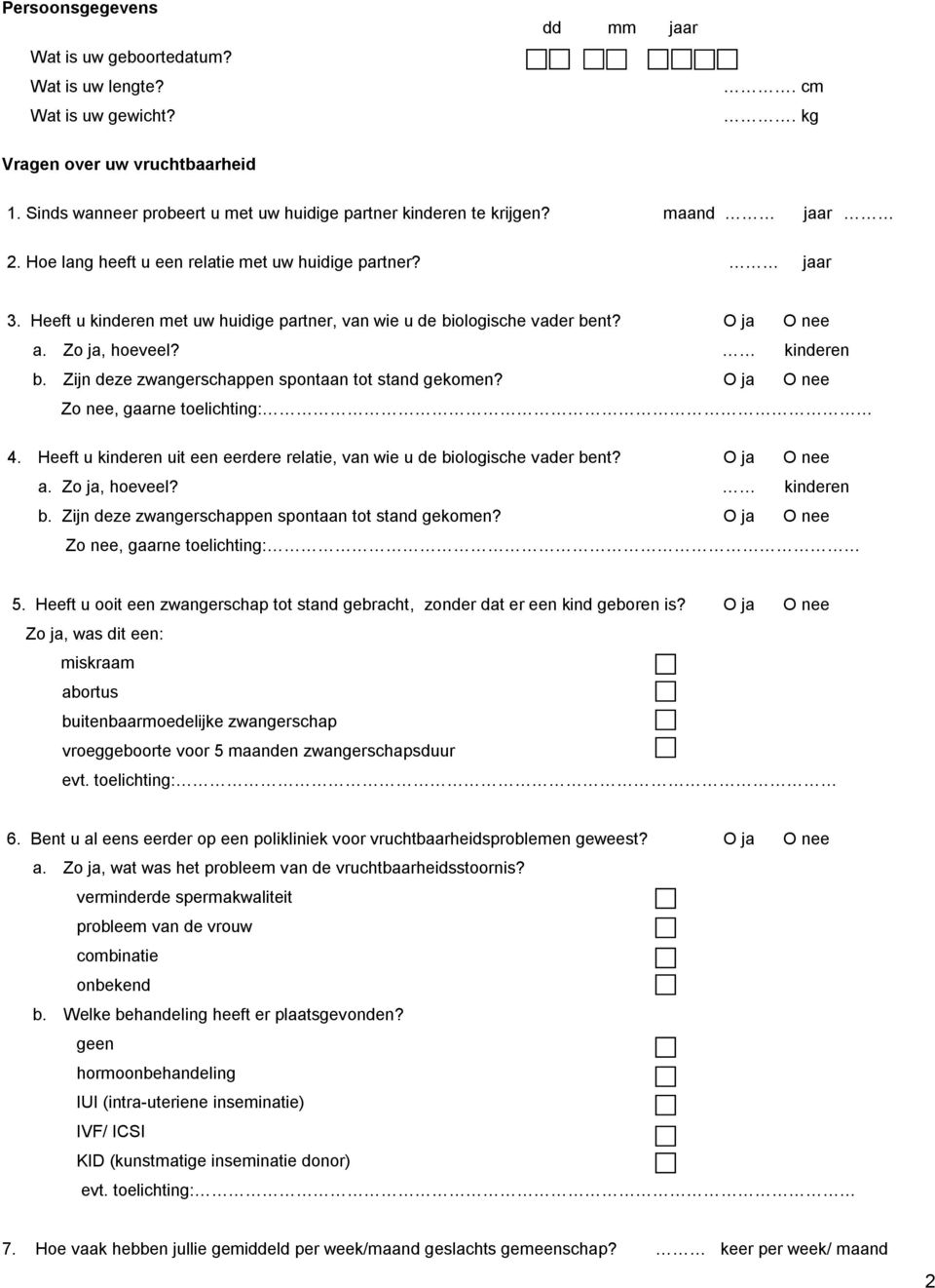 Zijn deze zwangerschappen spontaan tot stand gekomen? O ja O nee Zo nee, gaarne toelichting: 4. Heeft u kinderen uit een eerdere relatie, van wie u de biologische vader bent? O ja O nee a.