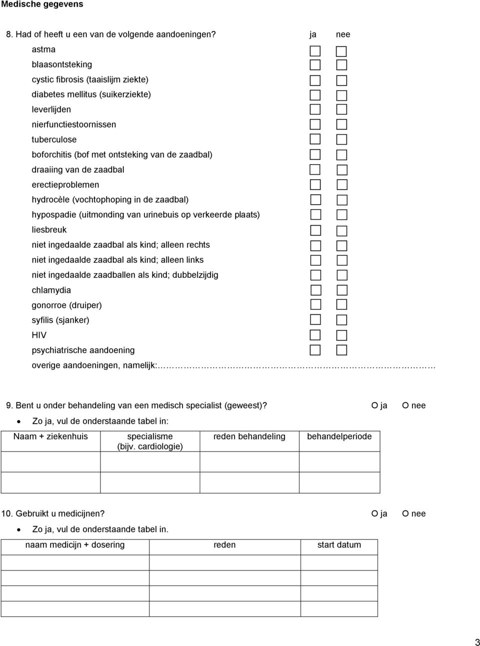 draaiing van de zaadbal erectieproblemen hydrocèle (vochtophoping in de zaadbal) hypospadie (uitmonding van urinebuis op verkeerde plaats) liesbreuk niet ingedaalde zaadbal als kind; alleen rechts