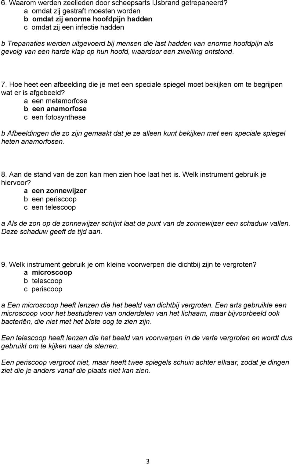 een harde klap op hun hoofd, waardoor een zwelling ontstond. 7. Hoe heet een afbeelding die je met een speciale spiegel moet bekijken om te begrijpen wat er is afgebeeld?