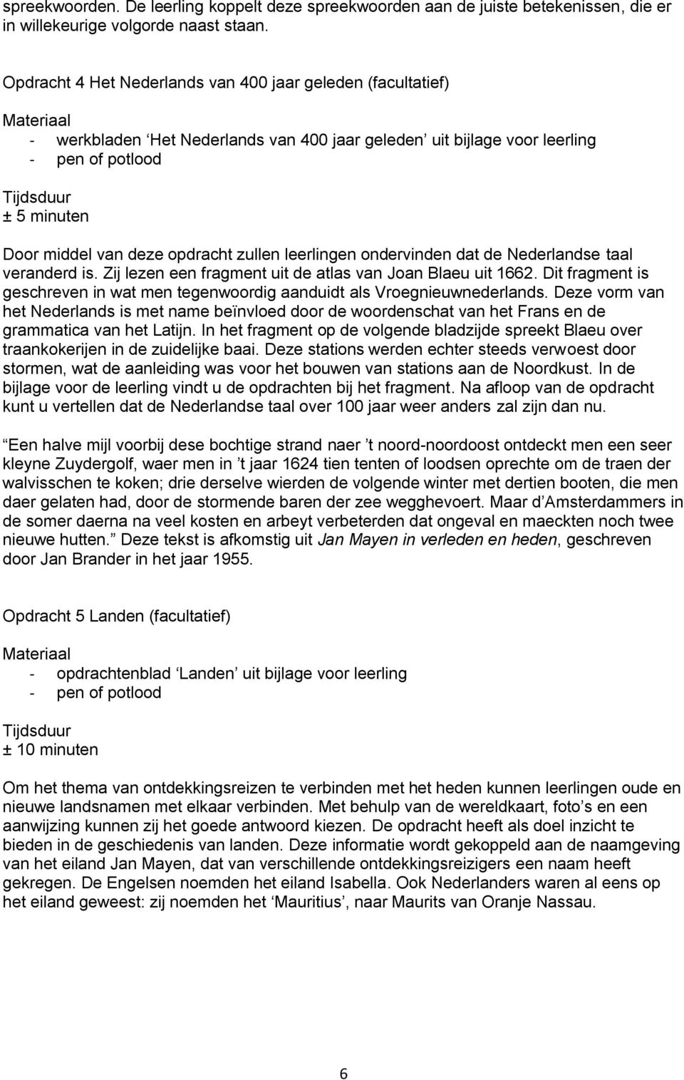 zullen leerlingen ondervinden dat de Nederlandse taal veranderd is. Zij lezen een fragment uit de atlas van Joan Blaeu uit 1662.
