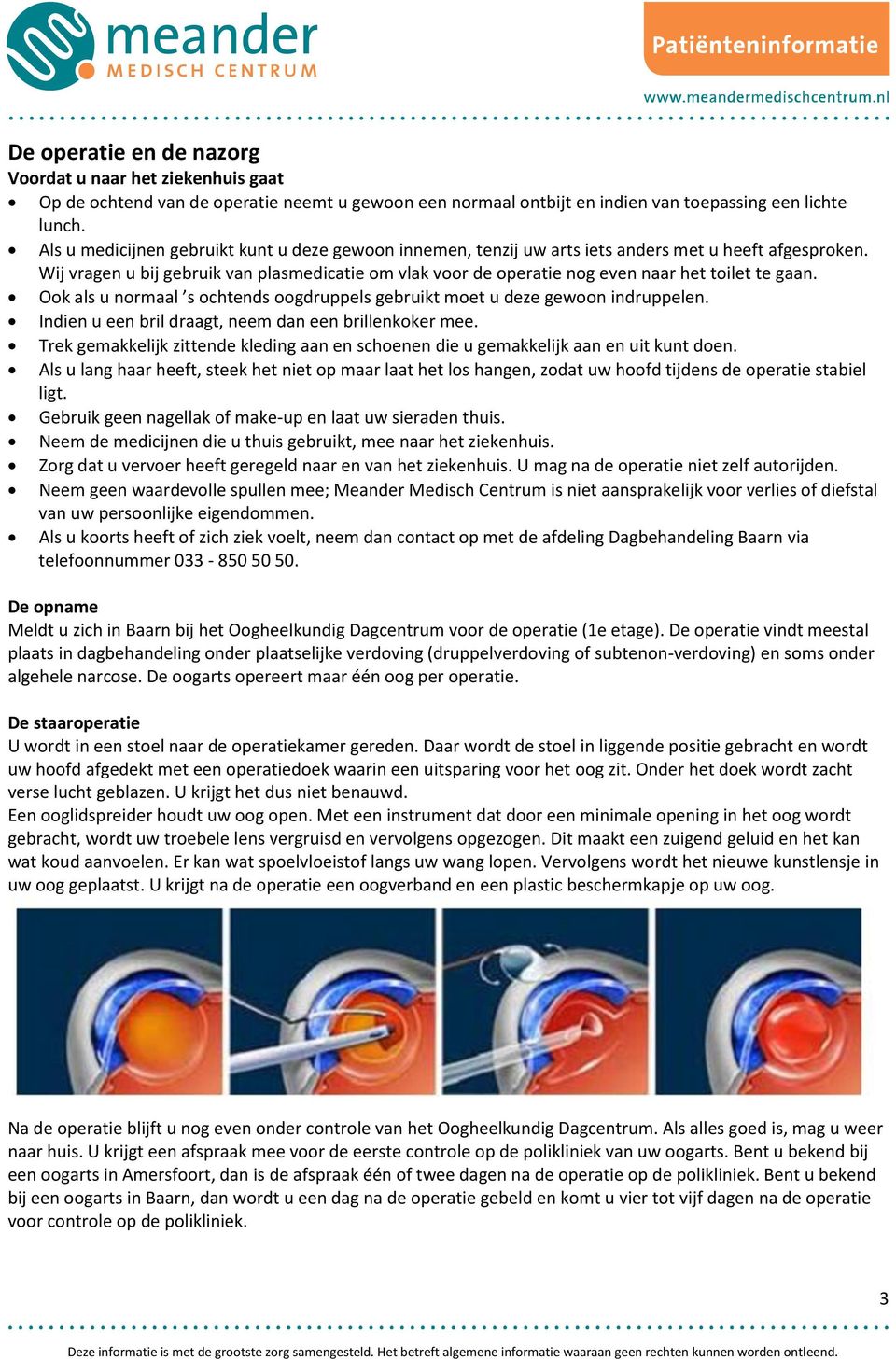 Wij vragen u bij gebruik van plasmedicatie om vlak voor de operatie nog even naar het toilet te gaan. Ook als u normaal s ochtends oogdruppels gebruikt moet u deze gewoon indruppelen.