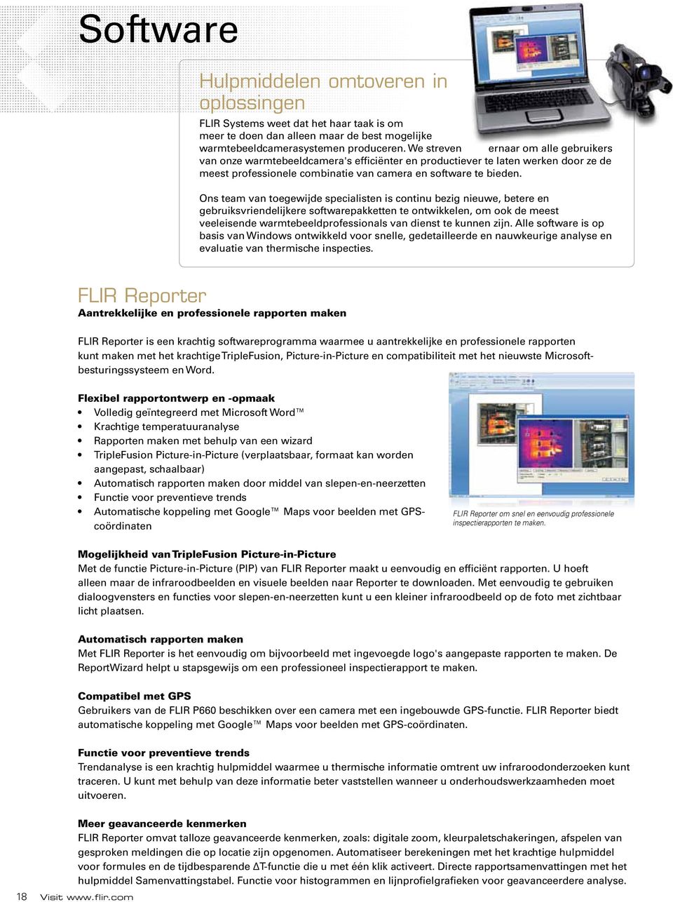 Ons team van toegewijde specialisten is continu bezig nieuwe, betere en gebruiksvriendelijkere softwarepakketten te ontwikkelen, om ook de meest veeleisende warmtebeeldprofessionals van dienst te