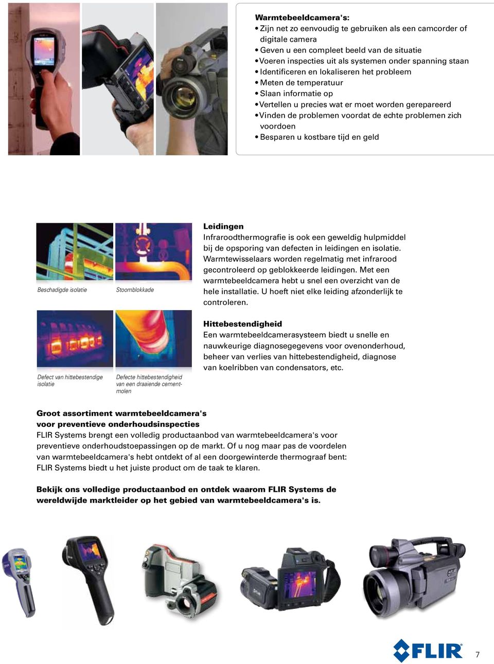 Besparen u kostbare tijd en geld Beschadigde isolatie Stoomblokkade Leidingen Infraroodthermografie is ook een geweldig hulpmiddel bij de opsporing van defecten in leidingen en isolatie.