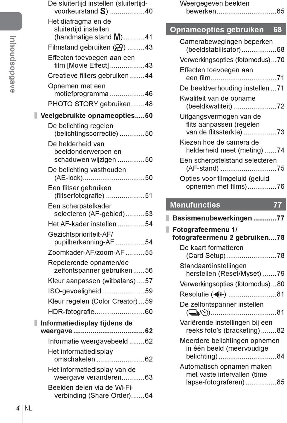 ..50 De belichting regelen (belichtingscorrectie)...50 De helderheid van beeldonderwerpen en schaduwen wijzigen...50 De belichting vasthouden (AE-lock)...50 Een fl itser gebruiken (fl itserfotografie).