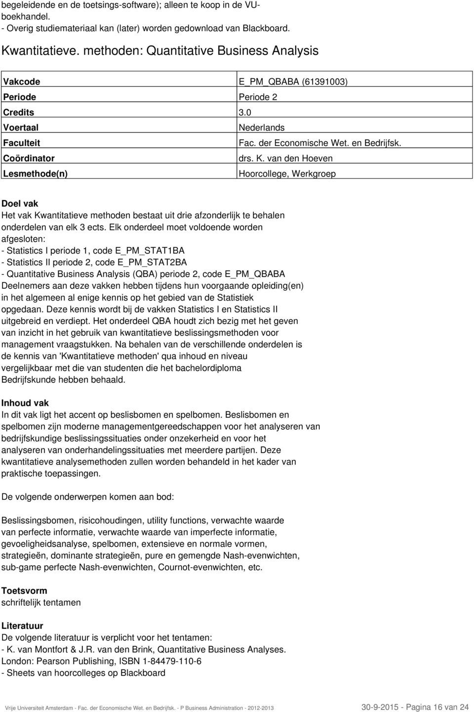 van den Hoeven Hoorcollege, Werkgroep Het vak Kwantitatieve methoden bestaat uit drie afzonderlijk te behalen onderdelen van elk 3 ects.