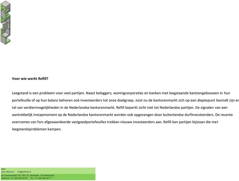 Juist nu de kantorenmarkt zich op een dieptepunt bevindt zijn er tal van verdienmogelijkheden in de Nederlandse kantorenmarkt. Refill beperkt zicht niet tot Nederlandse partijen.