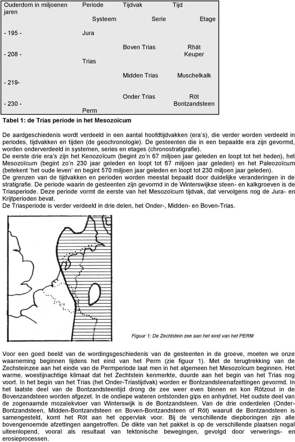 De gesteenten die in een bepaalde era zijn gevormd, worden onderverdeeld in systemen, series en etages (chronostratigrafie).