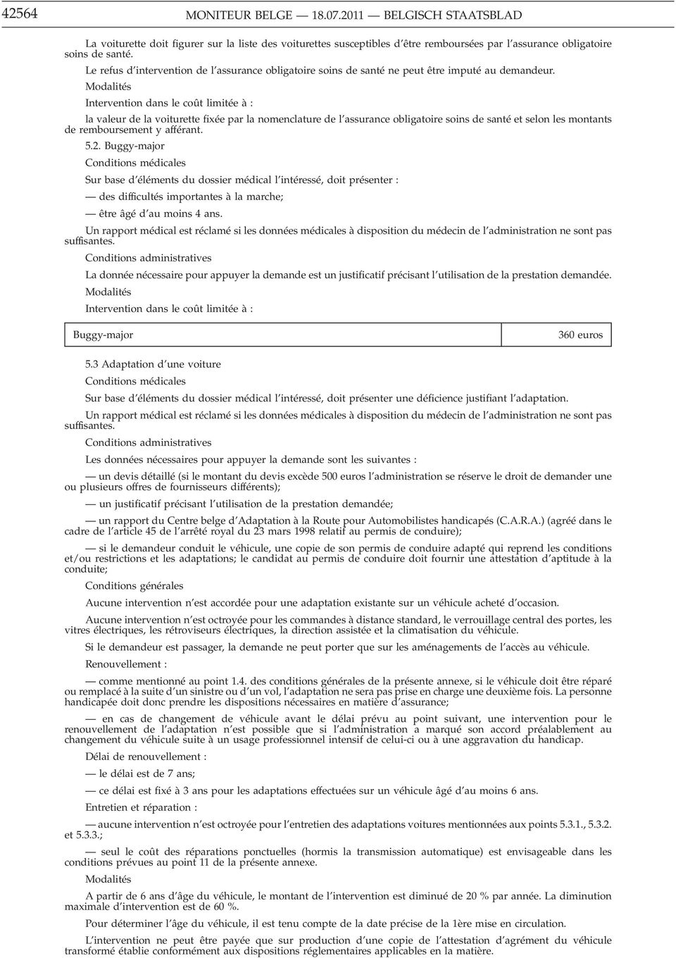 la valeur de la voiturette fixée par la nomenclature de l assurance obligatoire soins de santé et selon les montants de remboursement y afférant. 5.2.