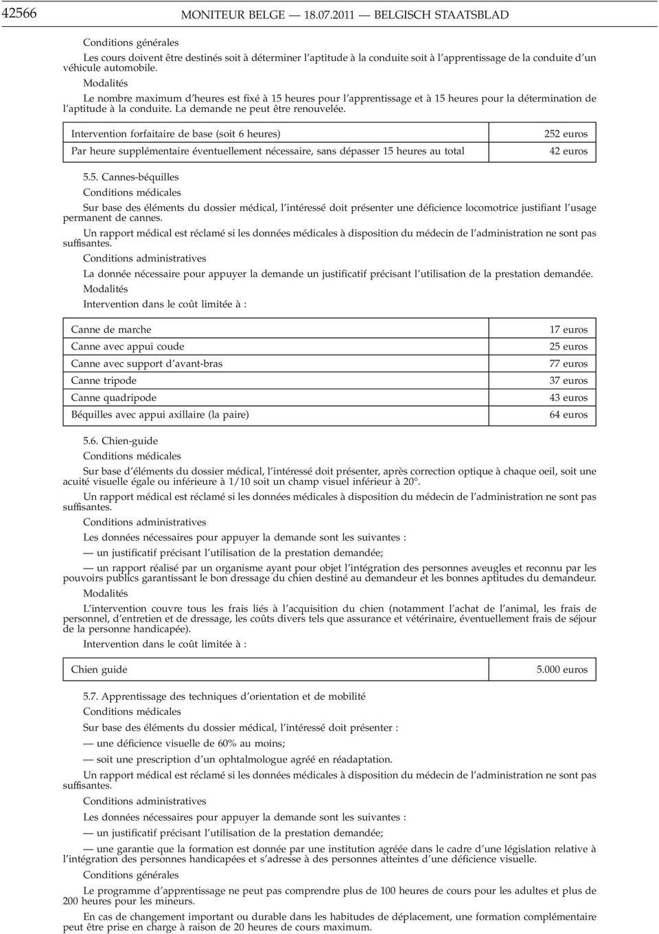 Le nombre maximum d heures est fixé à15 heures pour l apprentissage et à 15 heures pour la détermination de l aptitude à la conduite. La demande ne peut être renouvelée.