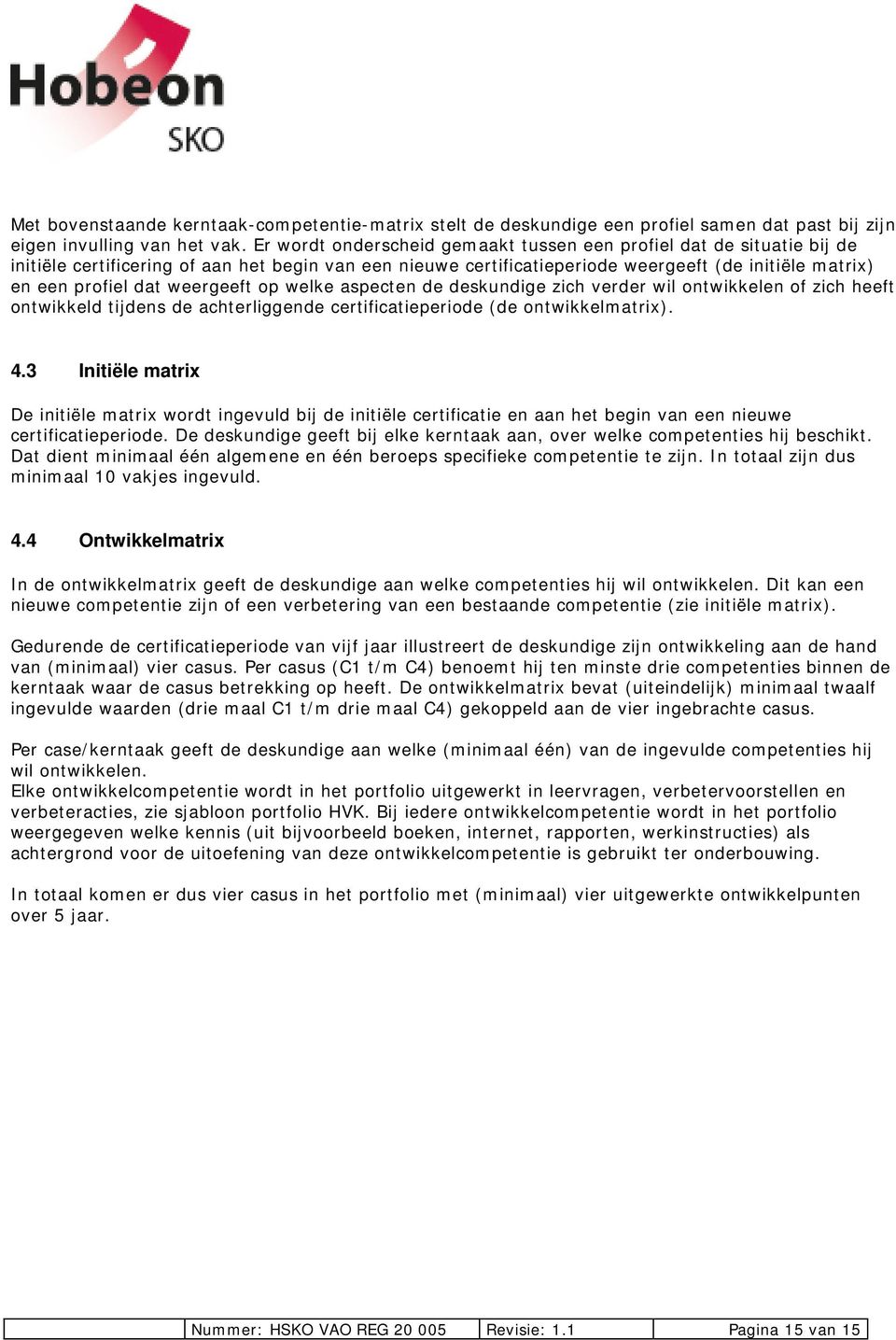 weergeeft op welke aspecten de deskundige zich verder wil ontwikkelen of zich heeft ontwikkeld tijdens de achterliggende certificatieperiode (de ontwikkelmatrix). 4.