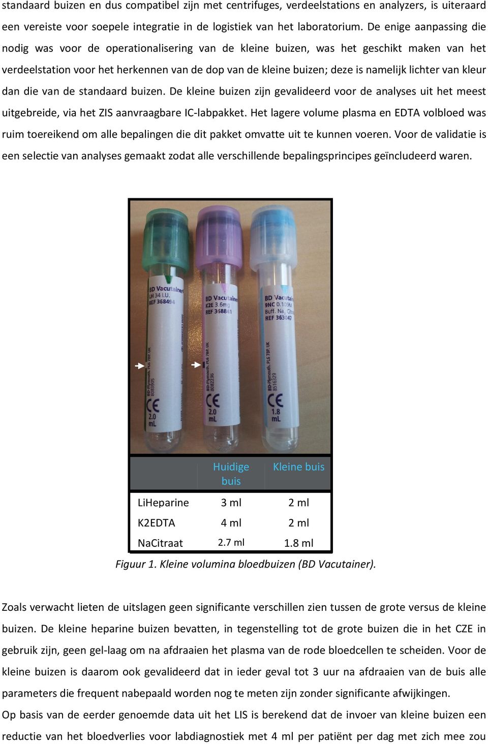 lichter van kleur dan die van de standaard buizen. De kleine buizen zijn gevalideerd voor de analyses uit het meest uitgebreide, via het ZIS aanvraagbare IC-labpakket.