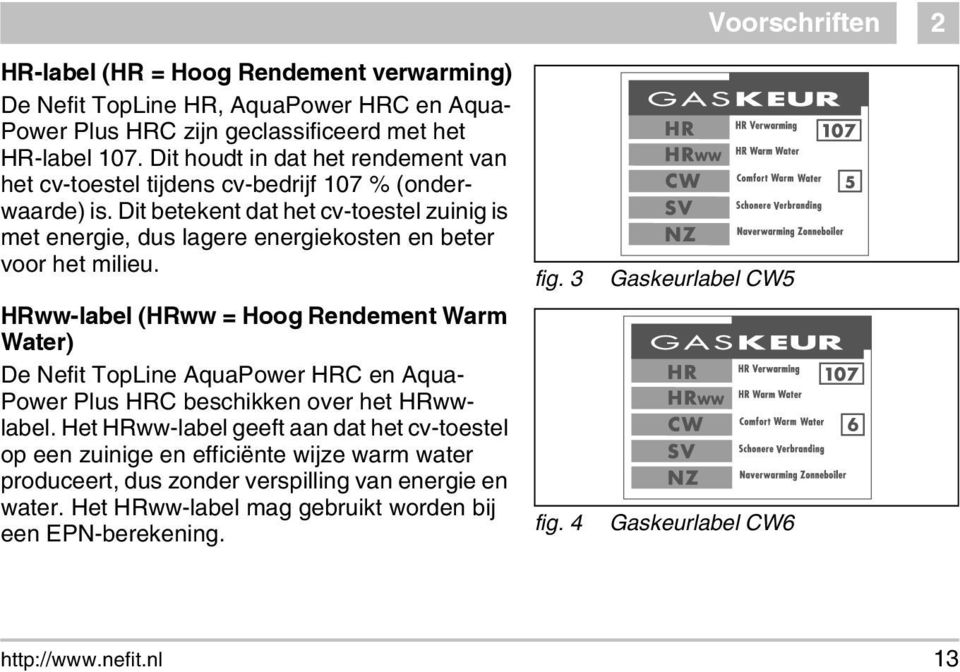 Dit betekent dat het cv-toestel zuinig is met energie, dus lagere energiekosten en beter voor het milieu.