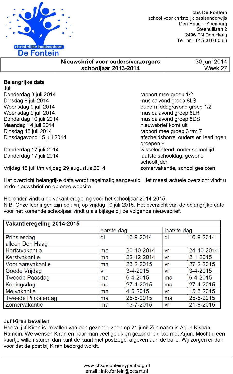 mee groep 3 t/m 7 Dinsdagavond 15 juli 2014 afscheidsborrel ouders en leerlingen groepen 8 Donderdag 17 juli 2014 wisselochtend, onder schooltijd Donderdag 17 juli 2014 laatste schooldag, gewone