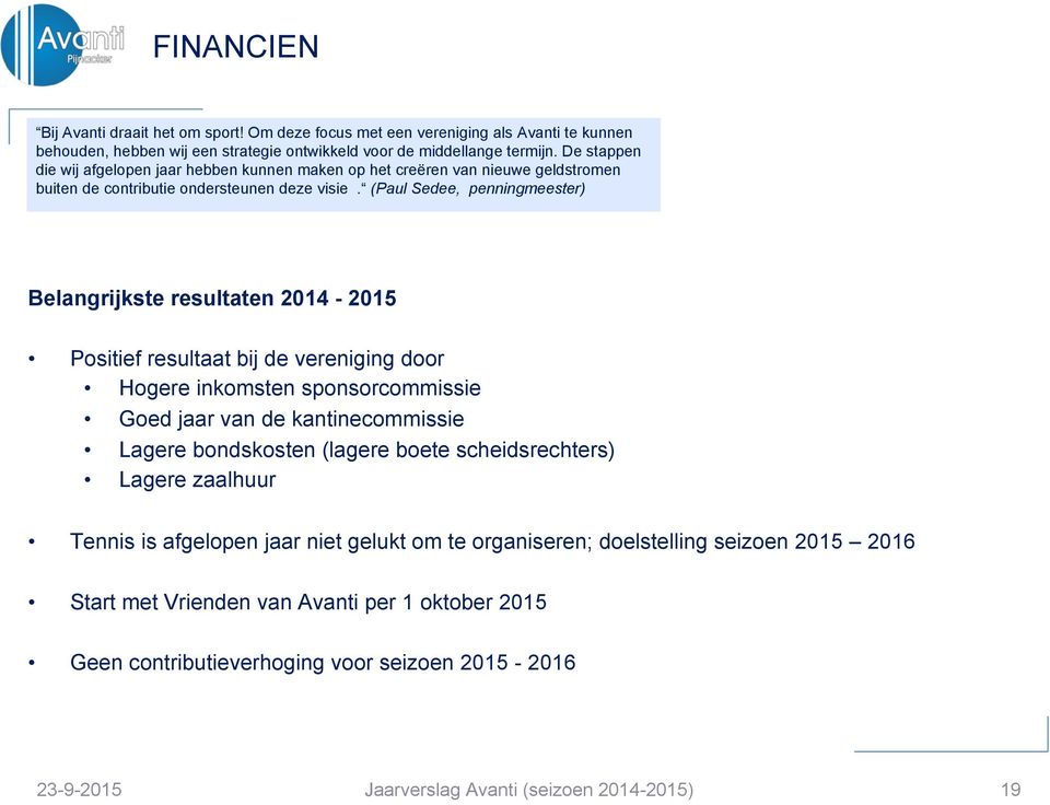 (Paul Sedee, penningmeester) Belangrijkste resultaten 2014-2015 Positief resultaat bij de vereniging door Hogere inkomsten sponsorcommissie Goed jaar van de kantinecommissie Lagere bondskosten