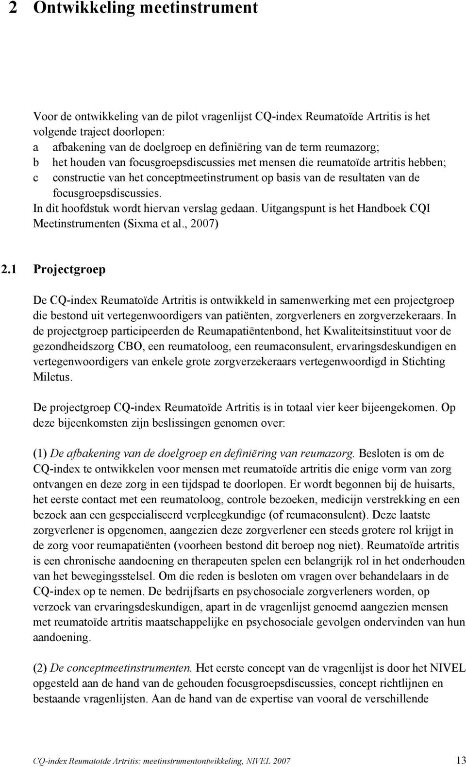 In dit hoofdstuk wordt hiervan verslag gedaan. Uitgangspunt is het Handboek CQI Meetinstrumenten (Sixma et al., 2007) 2.