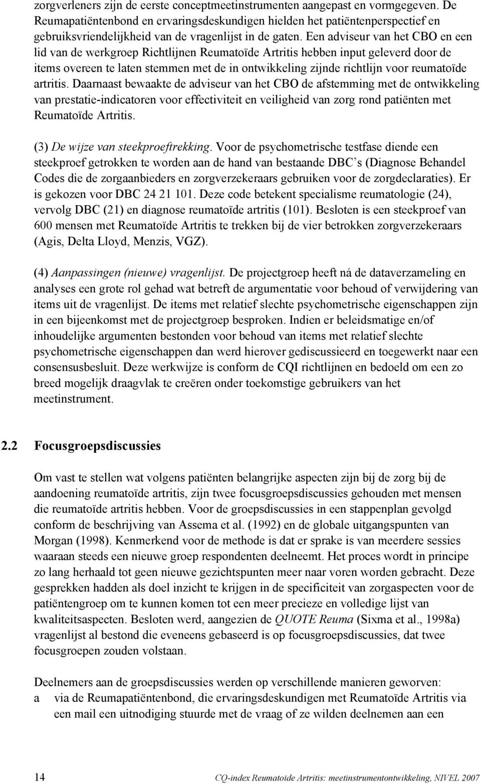 Een adviseur van het CBO en een lid van de werkgroep Richtlijnen Reumatoïde Artritis hebben input geleverd door de items overeen te laten stemmen met de in ontwikkeling zijnde richtlijn voor