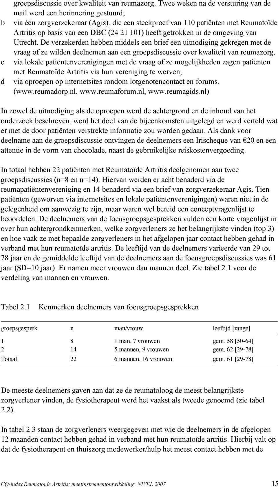 heeft getrokken in de omgeving van Utrecht. De verzekerden hebben middels een brief een uitnodiging gekregen met de vraag of ze wilden deelnemen aan een groepsdiscussie over kwaliteit van reumazorg.