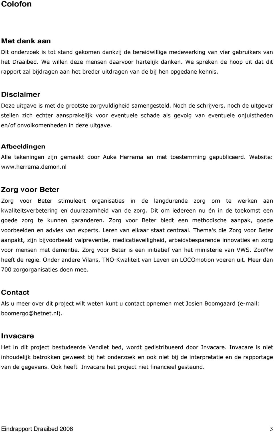 Noch de schrijvers, noch de uitgever stellen zich echter aansprakelijk voor eventuele schade als gevolg van eventuele onjuistheden en/of onvolkomenheden in deze uitgave.