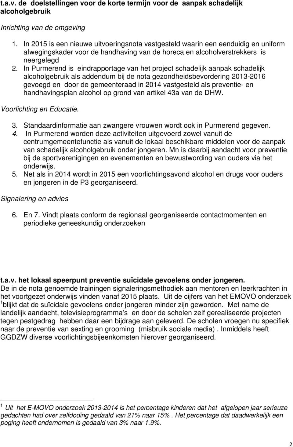 In Purmerend is eindrapportage van het project schadelijk aanpak schadelijk alcoholgebruik als addendum bij de nota gezondheidsbevordering 2013-2016 gevoegd en door de gemeenteraad in 2014