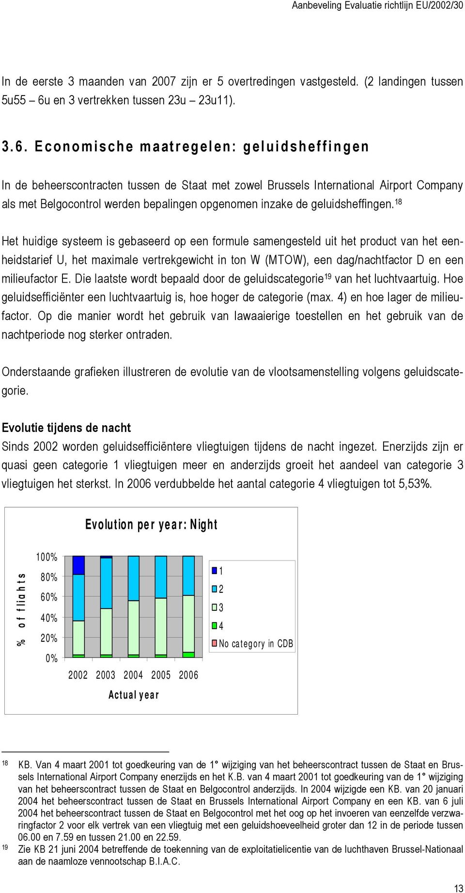 Economische maatregelen: geluidsheffingen In de beheerscontracten tussen de Staat met zowel Brussels International Airport Company als met Belgocontrol werden bepalingen opgenomen inzake de