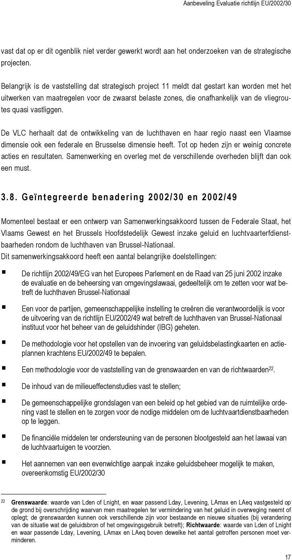 vastliggen. De VLC herhaalt dat de ontwikkeling van de luchthaven en haar regio naast een Vlaamse dimensie ook een federale en Brusselse dimensie heeft.