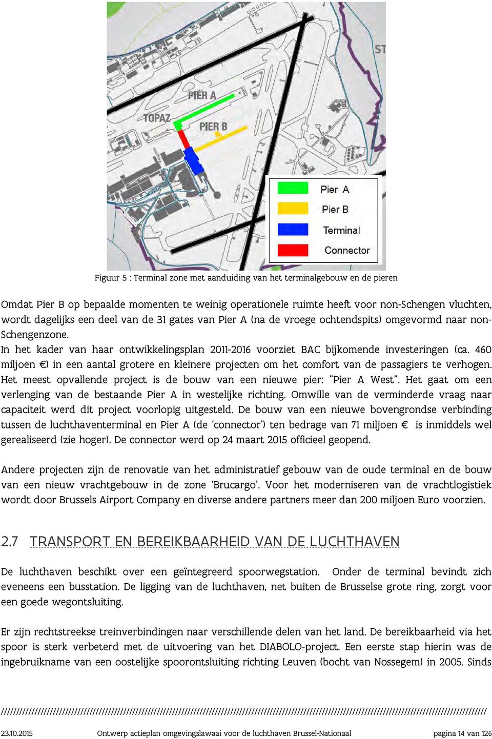 460 miljoen ) in een aantal grotere en kleinere projecten om het comfort van de passagiers te verhogen. Het meest opvallende project is de bouw van een nieuwe pier: "Pier A West".