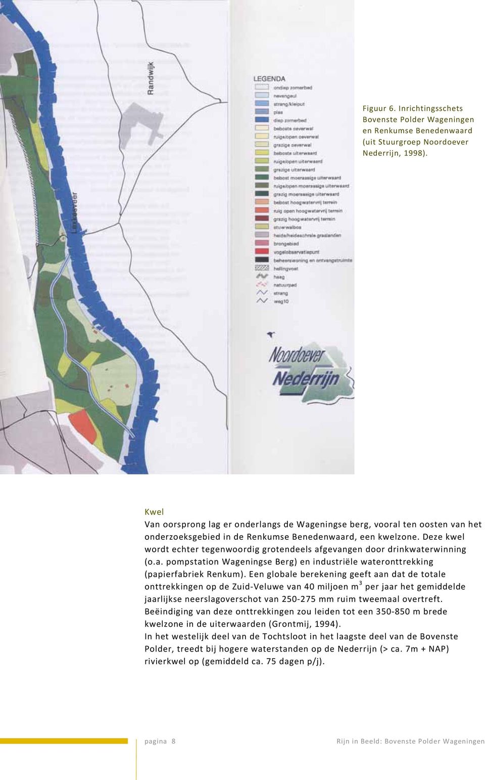 Deze kwel wordt echter tegenwoordig grotendeels afgevangen door drinkwaterwinning (o.a. pompstation Wageningse Berg) en industriële wateronttrekking (papierfabriek Renkum).