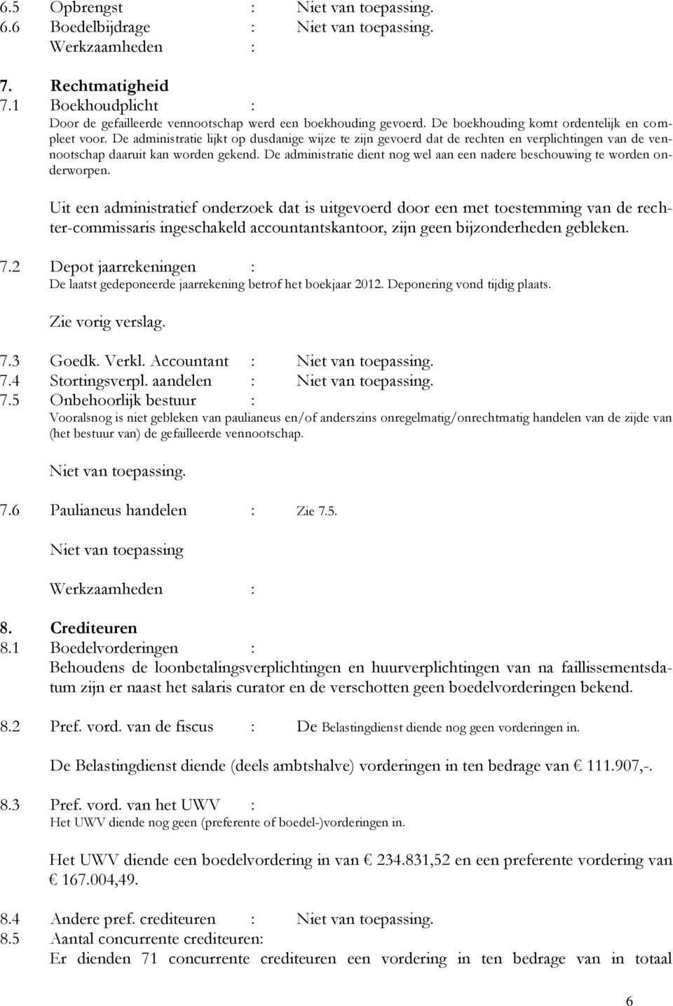 De administratie dient nog wel aan een nadere beschouwing te worden onderworpen.