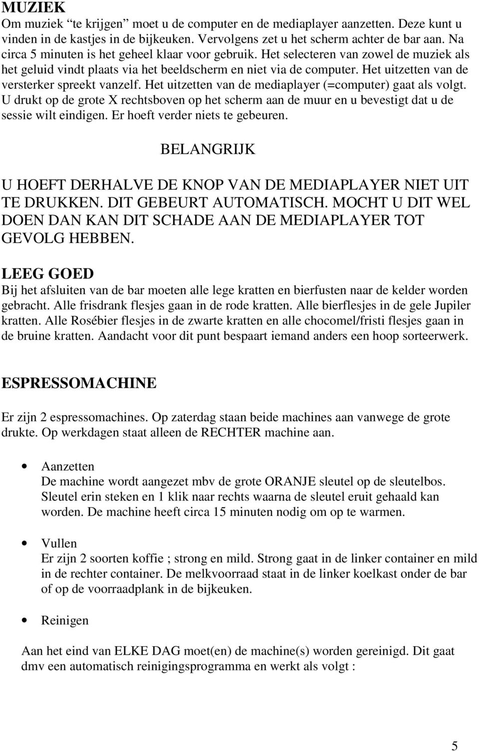 Het uitzetten van de versterker spreekt vanzelf. Het uitzetten van de mediaplayer (=computer) gaat als volgt.