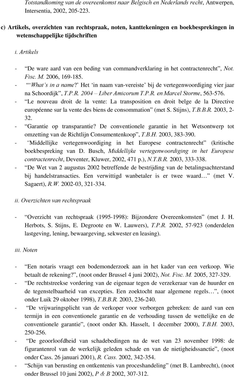 Artikels - De ware aard van een beding van commandverklaring in het contractenrecht, Not. Fisc. M. 2006, 169-185. - What s in a name?