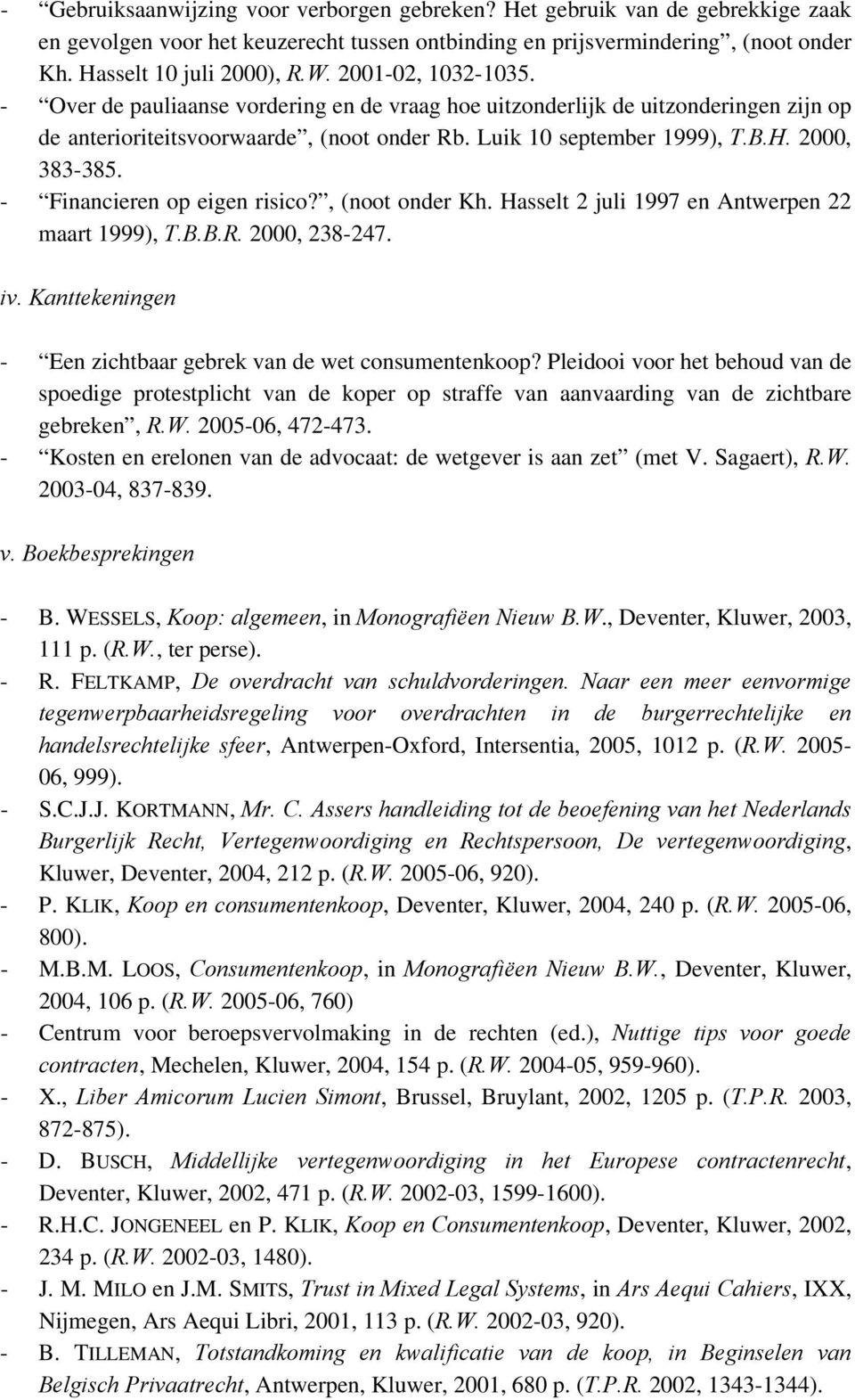 - Financieren op eigen risico?, (noot onder Kh. Hasselt 2 juli 1997 en Antwerpen 22 maart 1999), T.B.B.R. 2000, 238-247. iv. Kanttekeningen - Een zichtbaar gebrek van de wet consumentenkoop?