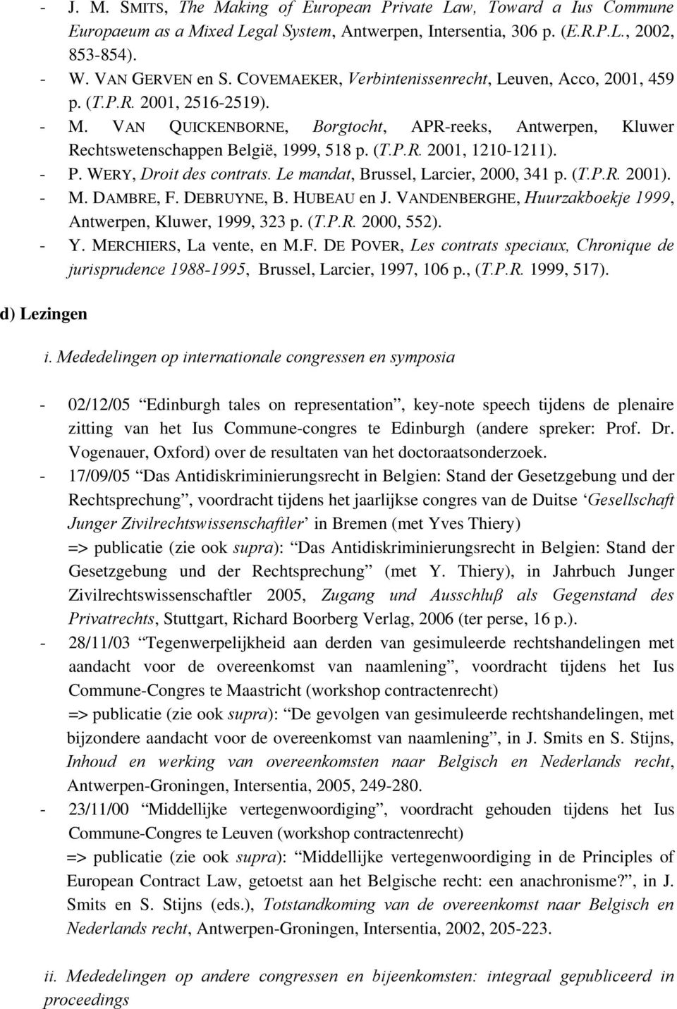 - P. WERY, Droit des contrats. Le mandat, Brussel, Larcier, 2000, 341 p. (T.P.R. 2001). - M. DAMBRE, F. DEBRUYNE, B. HUBEAU en J. VANDENBERGHE, Huurzakboekje 1999, Antwerpen, Kluwer, 1999, 323 p. (T.P.R. 2000, 552).