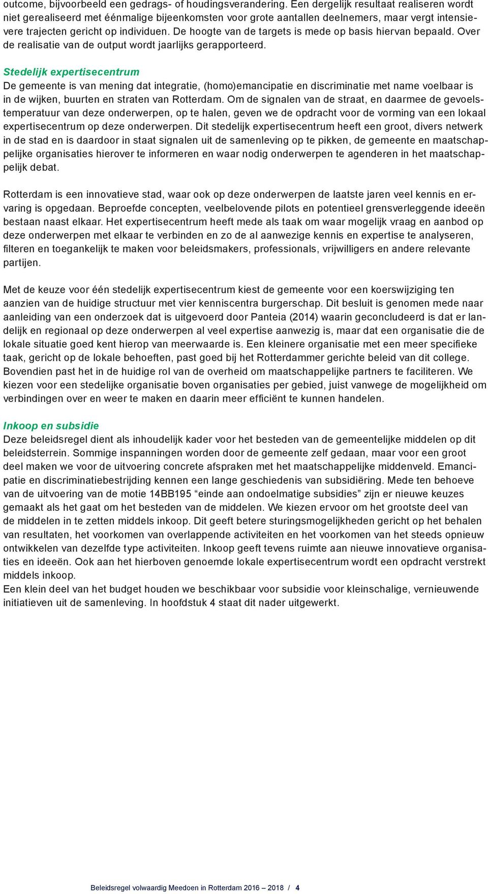 De hoogte van de targets is mede op basis hiervan bepaald. Over de realisatie van de output wordt jaarlijks gerapporteerd.