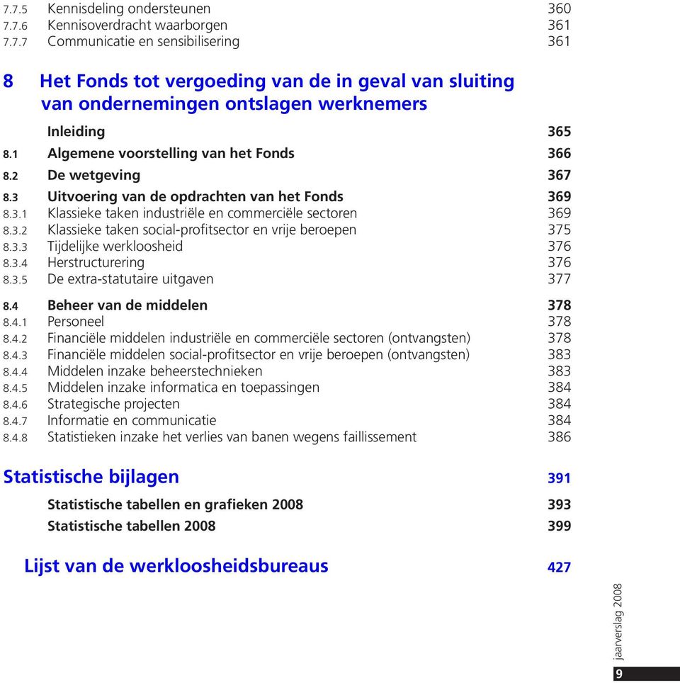 3.3 Tijdelijke werkloosheid 376 8.3.4 Herstructurering 376 8.3.5 De extra-statutaire uitgaven 377 8.4 Beheer van de middelen 78 8.4.1 Personeel 378 8.4.2 Financiële middelen industriële en commerciële sectoren (ontvangsten) 378 8.