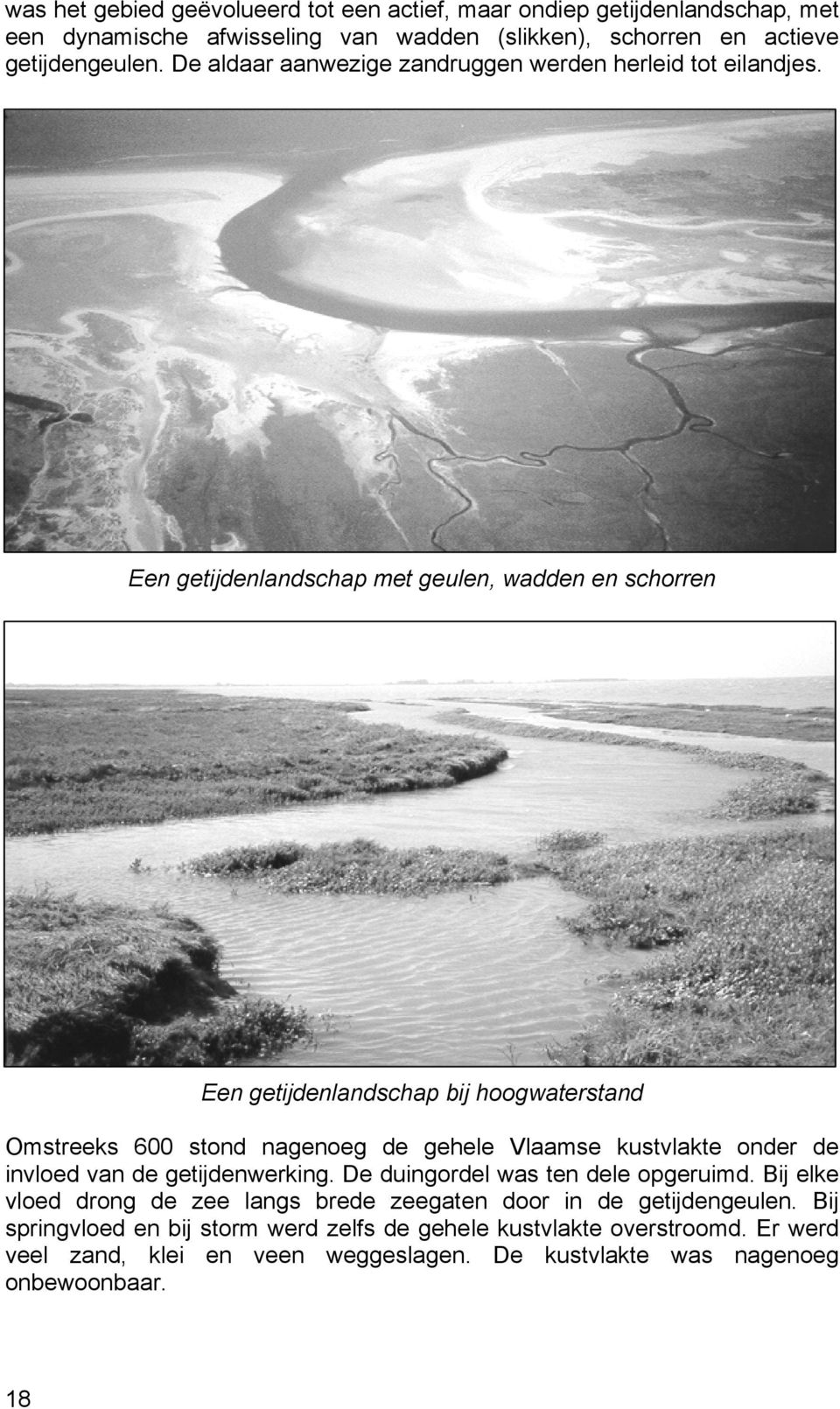 Een getijdenlandschap met geulen, wadden en schorren Een getijdenlandschap bij hoogwaterstand Omstreeks 600 stond nagenoeg de gehele Vlaamse kustvlakte onder de invloed van