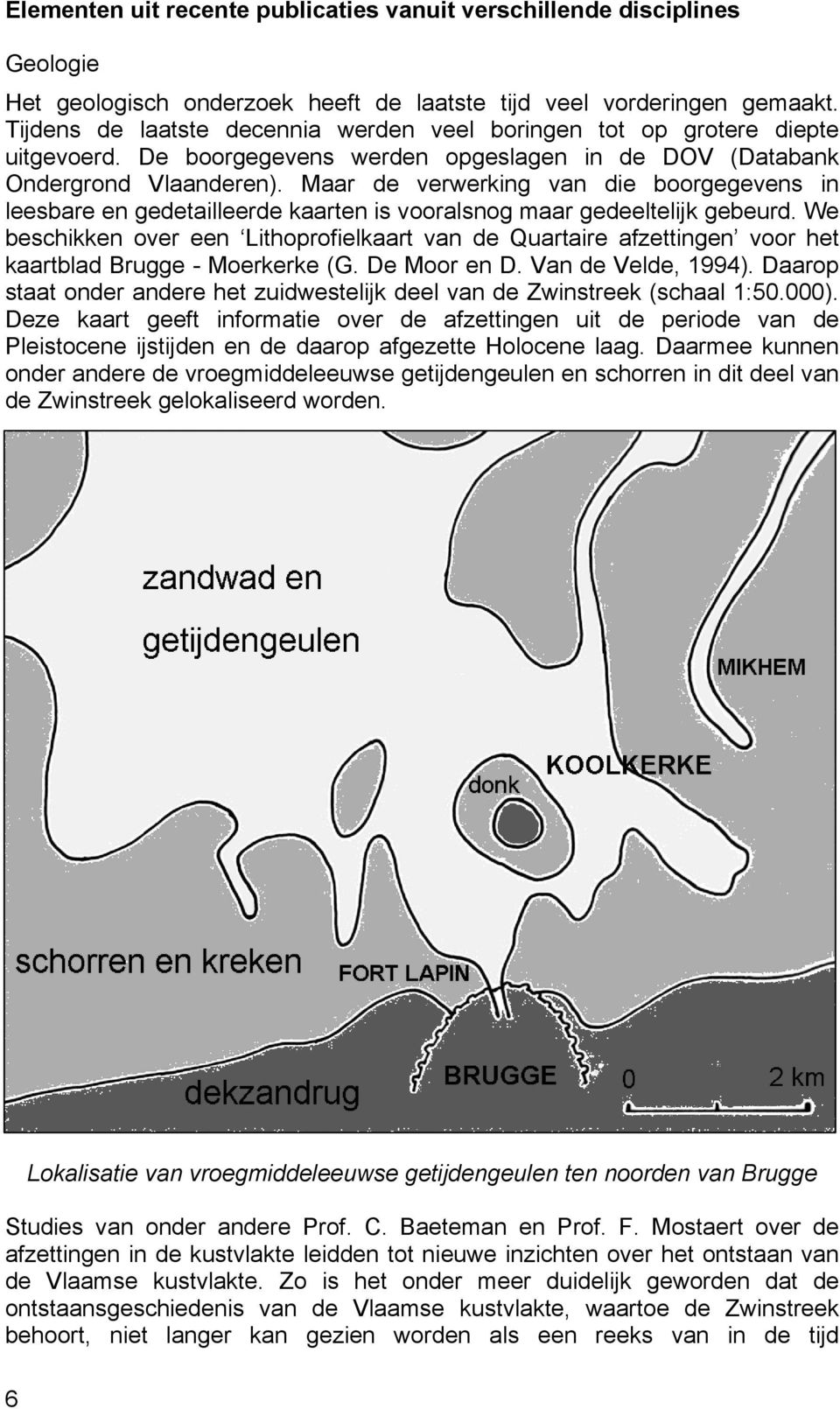 Maar de verwerking van die boorgegevens in leesbare en gedetailleerde kaarten is vooralsnog maar gedeeltelijk gebeurd.