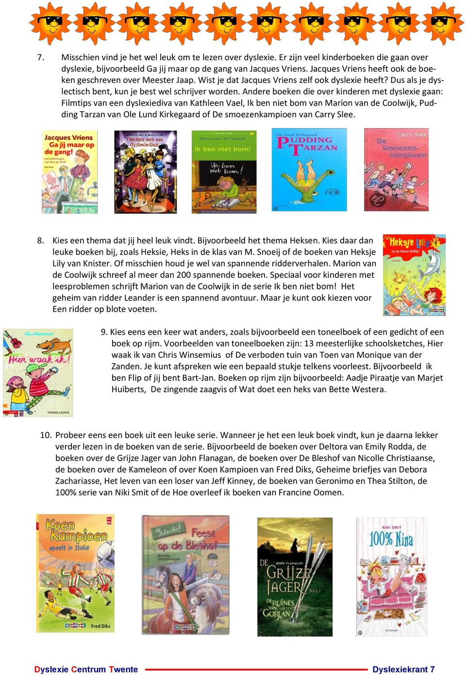 Andere boeken die over kinderen met dyslexie gaan: Filmtips van een dyslexiediva van Kathleen Vael, Ik ben niet bom van Marion van de Coolwijk, Pudding Tarzan van Ole Lund Kirkegaard of De
