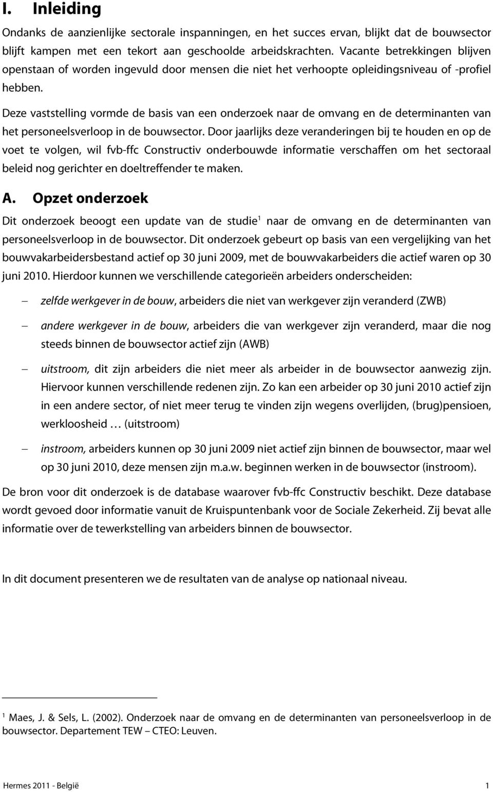 Deze vaststelling vormde de basis van een onderzoek naar de omvang en de determinanten van het personeelsverloop in de bouwsector.