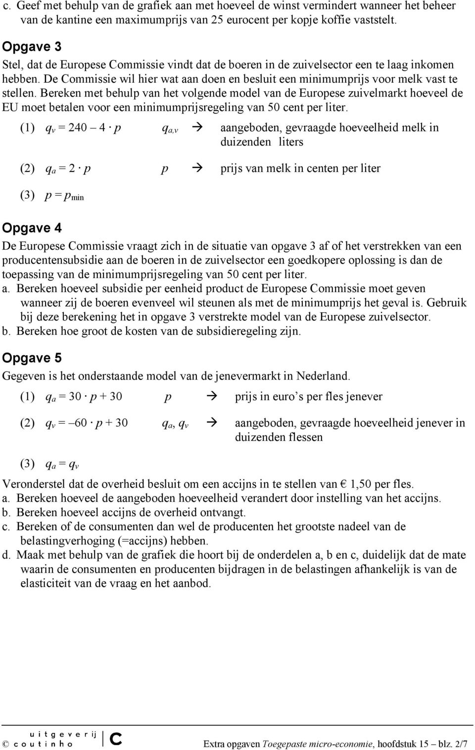 Bereken met behulp van het volgende model van de Europese zuivelmarkt hoeveel de EU moet betalen voor een minimumprijsregeling van 50 cent per liter.