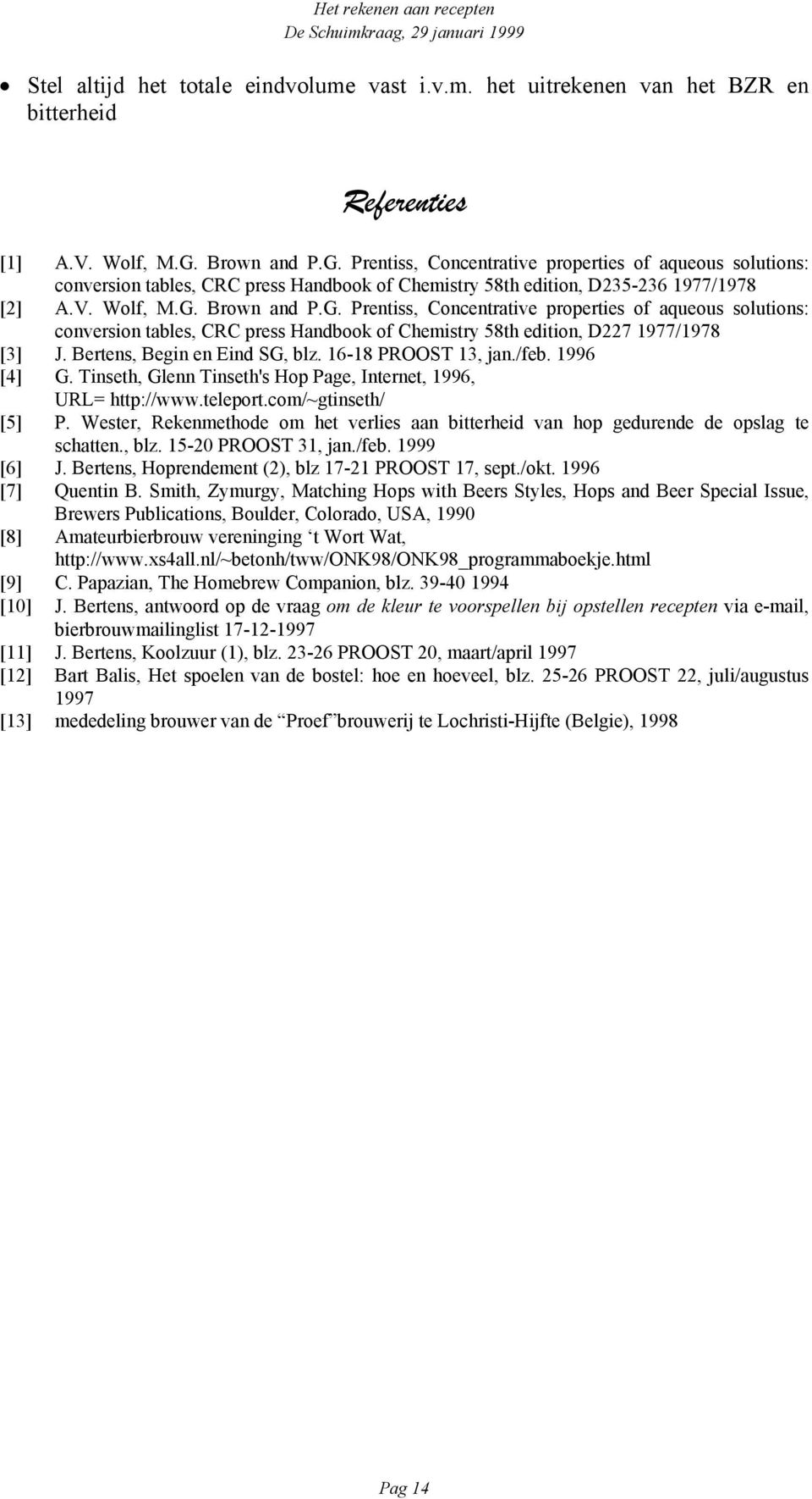 Bertens, Begin en Eind SG, blz. 16-18 PROOST 13, jan./feb. 1996 [4] G. Tinseth, Glenn Tinseth's Hop Page, Internet, 1996, URL= http://www.teleport.com/~gtinseth/ [5] P.